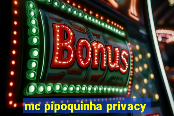 mc pipoquinha privacy